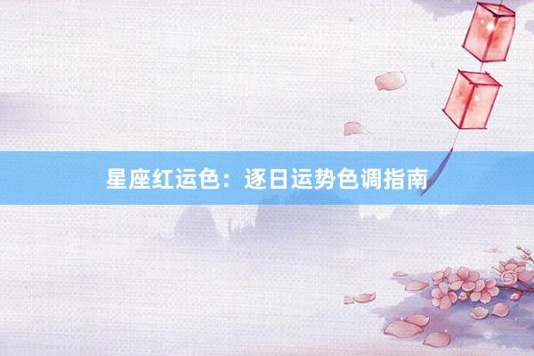 星座红运色:逐日运势色调指南