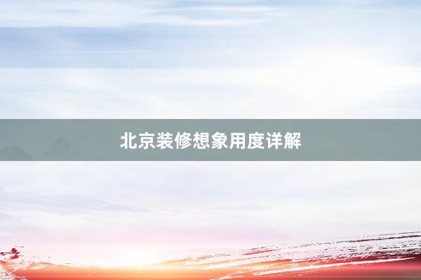 北京装修想象用度详解